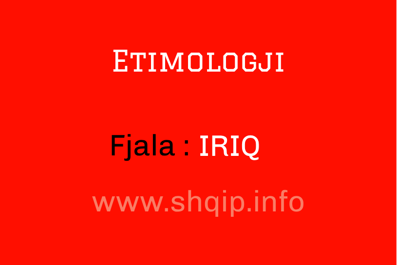 Etimologji për fjalën IRIQ